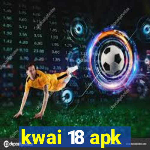 kwai 18 apk